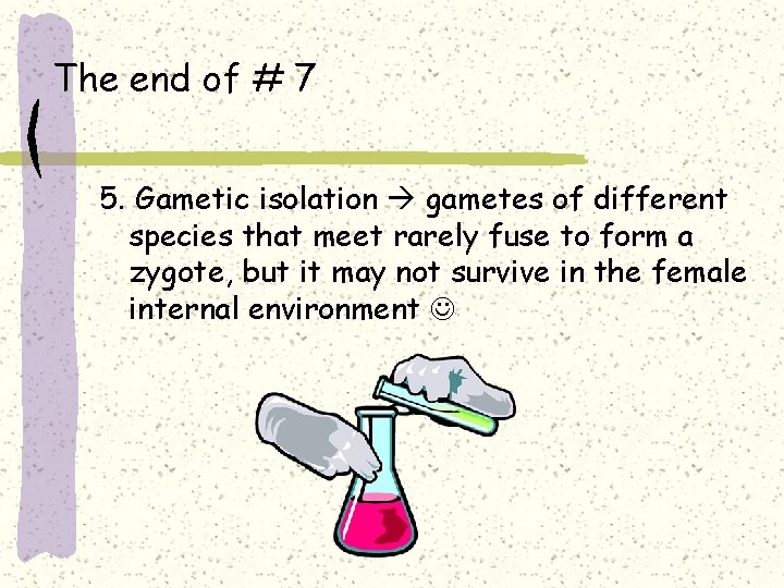 The end of # 7 5. Gametic isolation gametes of different species that meet