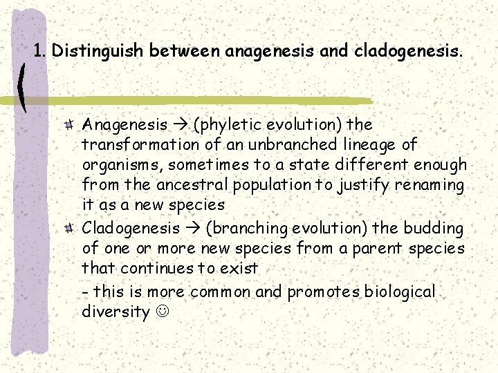 1. Distinguish between anagenesis and cladogenesis. Anagenesis (phyletic evolution) the transformation of an unbranched
