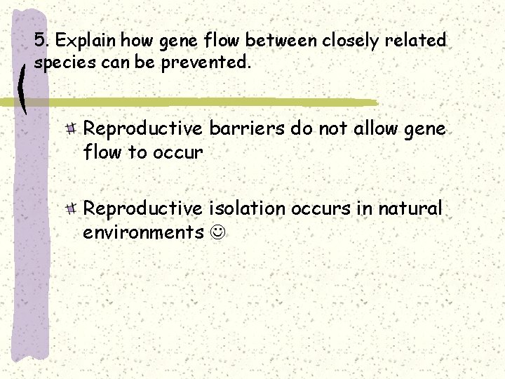 5. Explain how gene flow between closely related species can be prevented. Reproductive barriers