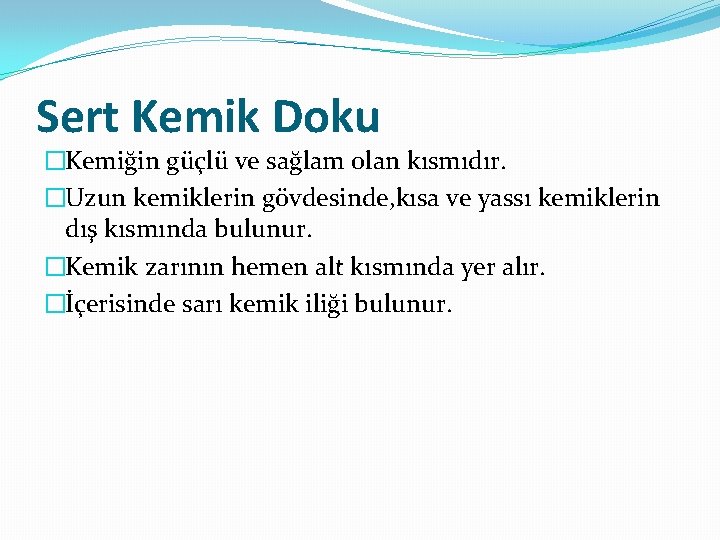 Sert Kemik Doku �Kemiğin güçlü ve sağlam olan kısmıdır. �Uzun kemiklerin gövdesinde, kısa ve