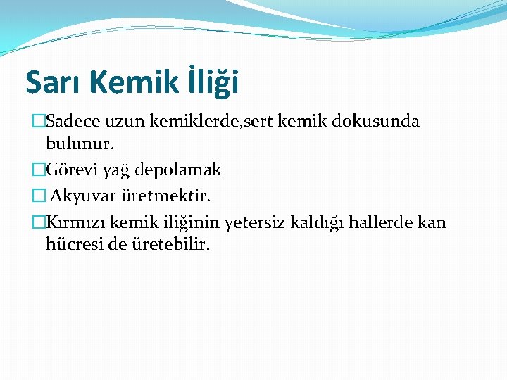 Sarı Kemik İliği �Sadece uzun kemiklerde, sert kemik dokusunda bulunur. �Görevi yağ depolamak �