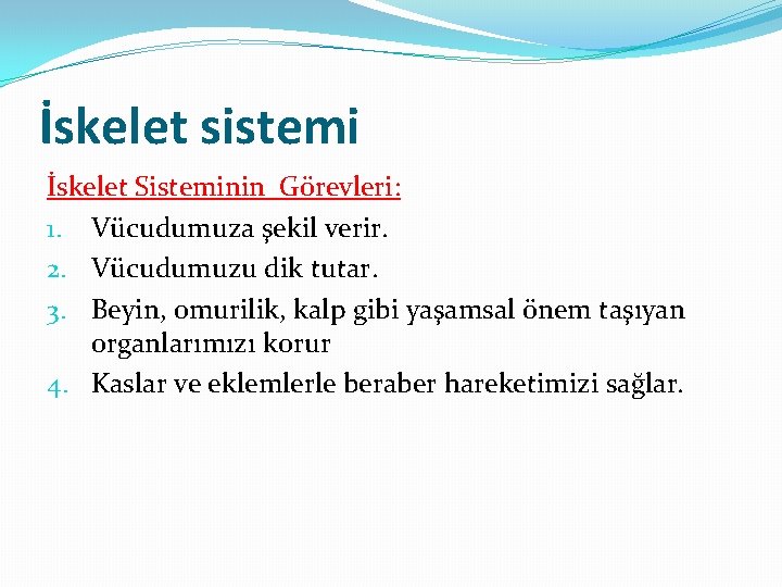 İskelet sistemi İskelet Sisteminin Görevleri: 1. Vücudumuza şekil verir. 2. Vücudumuzu dik tutar. 3.