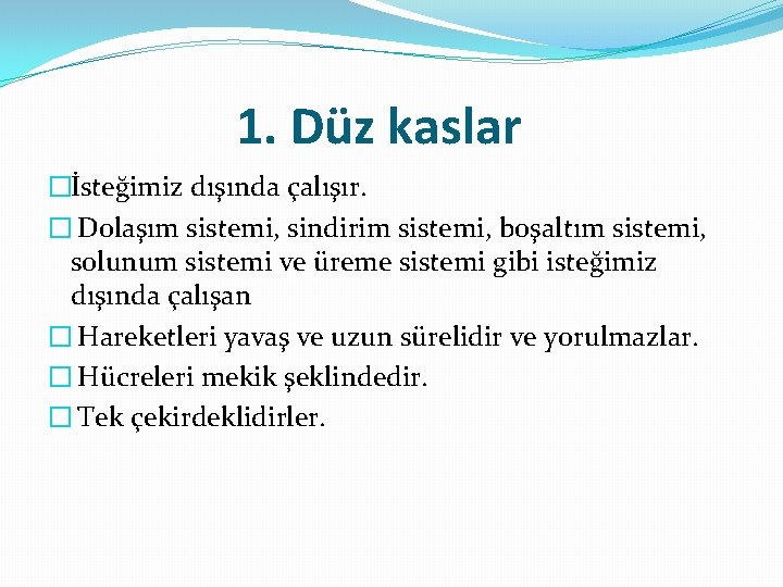 1. Düz kaslar �İsteğimiz dışında çalışır. � Dolaşım sistemi, sindirim sistemi, boşaltım sistemi, solunum