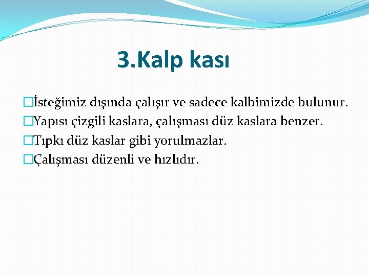 3. Kalp kası �İsteğimiz dışında çalışır ve sadece kalbimizde bulunur. �Yapısı çizgili kaslara, çalışması