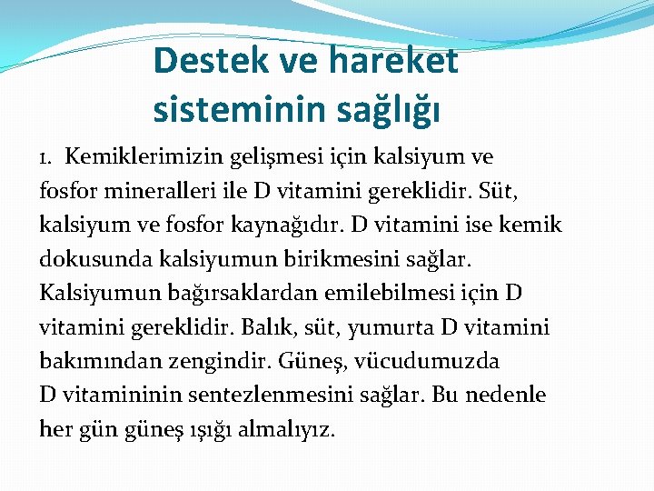 Destek ve hareket sisteminin sağlığı 1. Kemiklerimizin gelişmesi için kalsiyum ve fosfor mineralleri ile