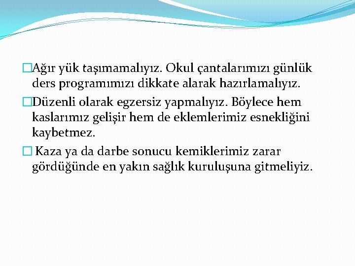 �Ağır yük taşımamalıyız. Okul çantalarımızı günlük ders programımızı dikkate alarak hazırlamalıyız. �Düzenli olarak egzersiz