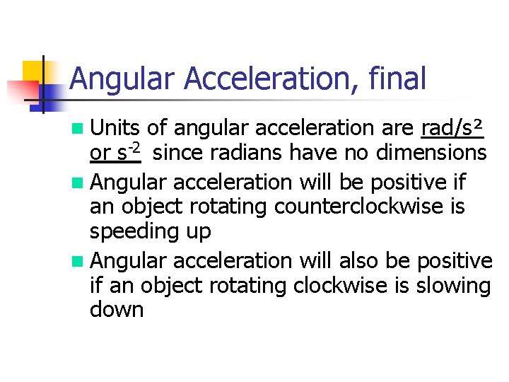 Angular Acceleration, final n Units of angular acceleration are rad/s² or s-2 since radians