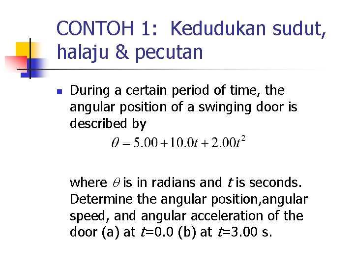 CONTOH 1: Kedudukan sudut, halaju & pecutan n During a certain period of time,