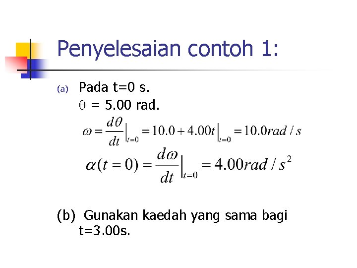 Penyelesaian contoh 1: (a) Pada t=0 s. = 5. 00 rad. (b) Gunakan kaedah