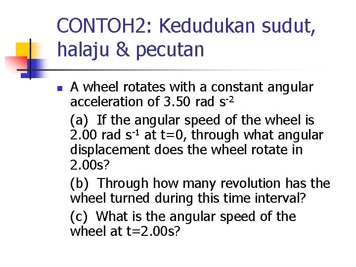 CONTOH 2: Kedudukan sudut, halaju & pecutan n A wheel rotates with a constant