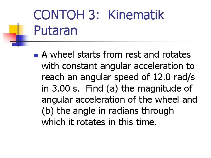 CONTOH 3: Kinematik Putaran n A wheel starts from rest and rotates with constant