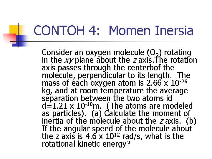 CONTOH 4: Momen Inersia Consider an oxygen molecule (O 2) rotating in the xy