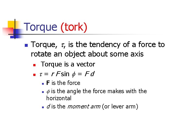 Torque (tork) n Torque, t, is the tendency of a force to rotate an