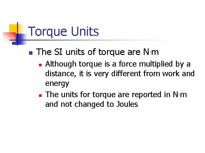 Torque Units n The SI units of torque are N. m n n Although