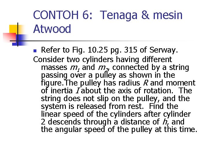 CONTOH 6: Tenaga & mesin Atwood Refer to Fig. 10. 25 pg. 315 of