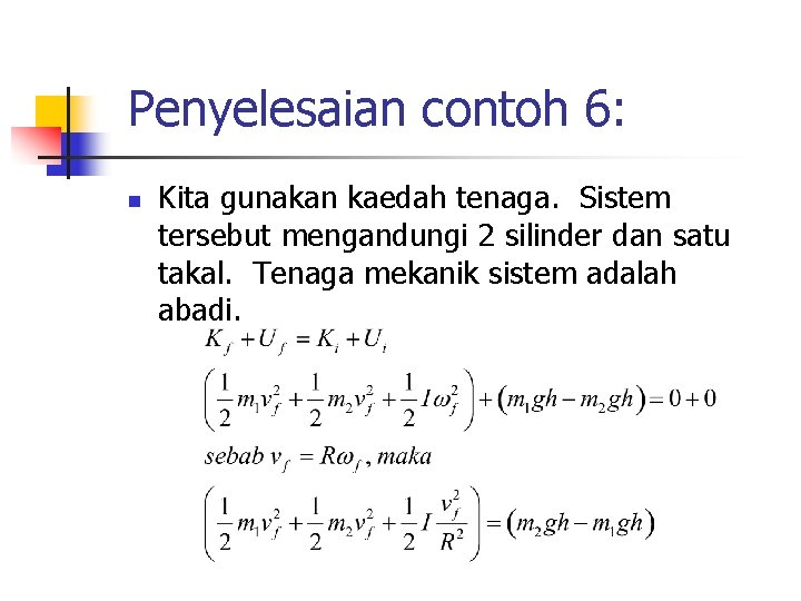 Penyelesaian contoh 6: n Kita gunakan kaedah tenaga. Sistem tersebut mengandungi 2 silinder dan