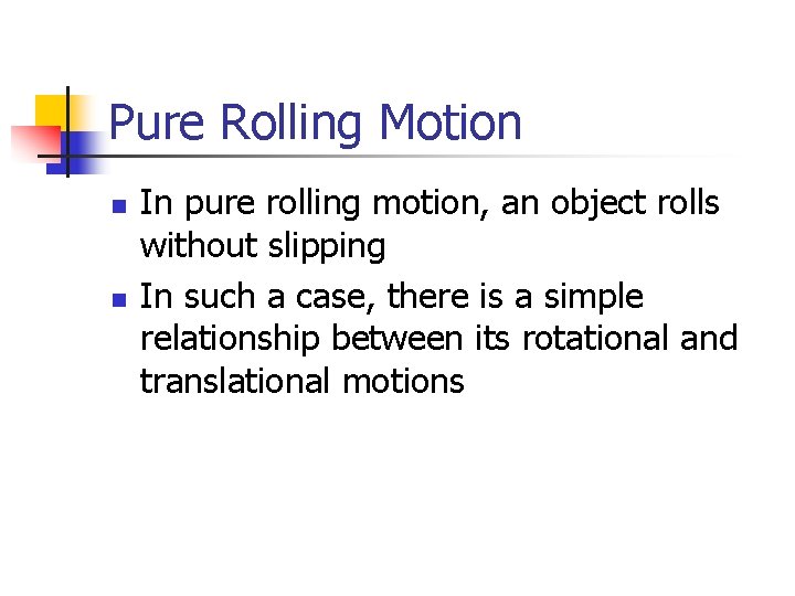 Pure Rolling Motion n n In pure rolling motion, an object rolls without slipping