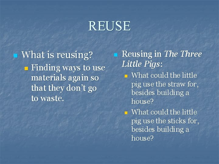 REUSE n What is reusing? n Finding ways to use materials again so that