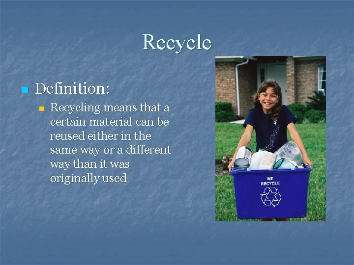 Recycle n Definition: n Recycling means that a certain material can be reused either