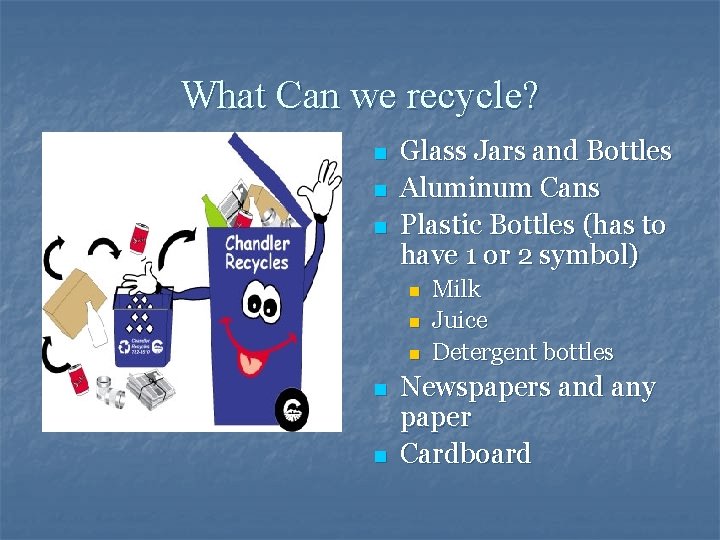 What Can we recycle? n n n Glass Jars and Bottles Aluminum Cans Plastic