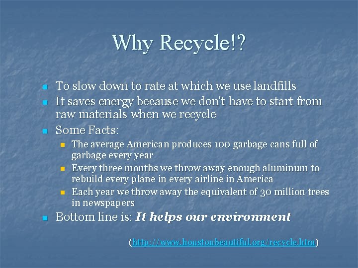 Why Recycle!? n n n To slow down to rate at which we use