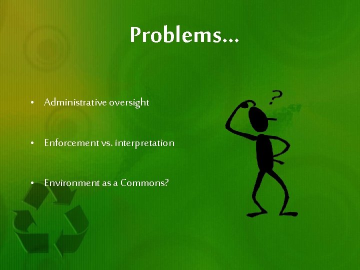 Problems… • Administrative oversight • Enforcement vs. interpretation • Environment as a Commons? 