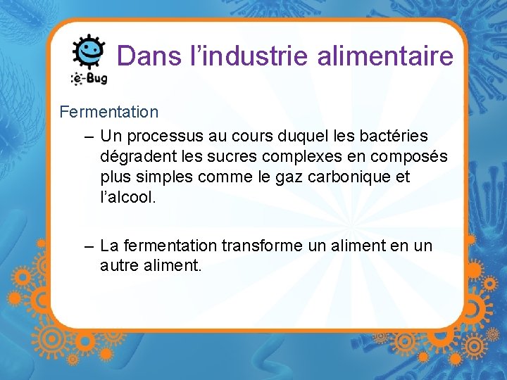 Dans l’industrie alimentaire Fermentation – Un processus au cours duquel les bactéries dégradent les