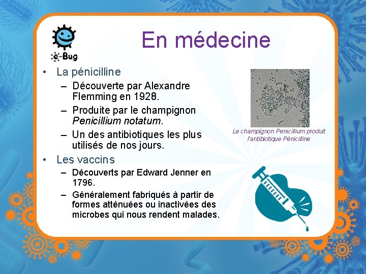 En médecine • La pénicilline – Découverte par Alexandre Flemming en 1928. – Produite