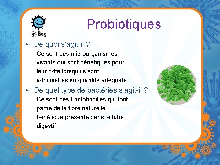 Probiotiques • De quoi s’agit-il ? Ce sont des microorganismes vivants qui sont bénéfiques