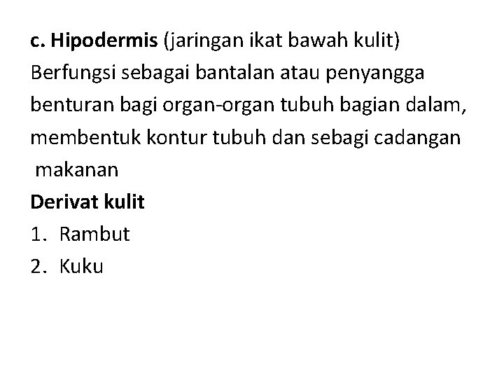 c. Hipodermis (jaringan ikat bawah kulit) Berfungsi sebagai bantalan atau penyangga benturan bagi organ-organ