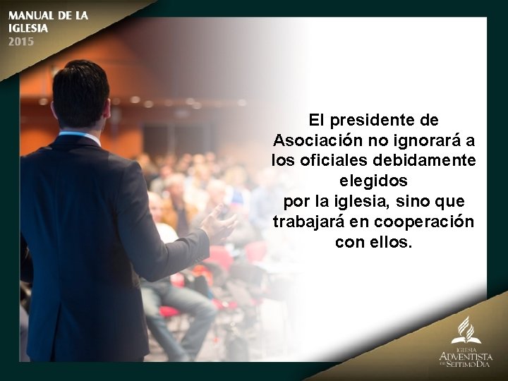 El presidente de Asociación no ignorará a los oficiales debidamente elegidos por la iglesia,