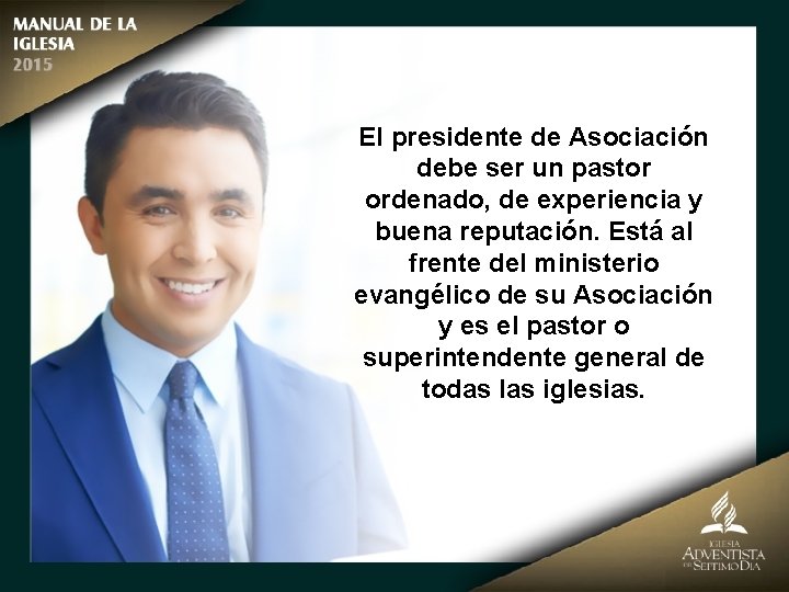 El presidente de Asociación debe ser un pastor ordenado, de experiencia y buena reputación.