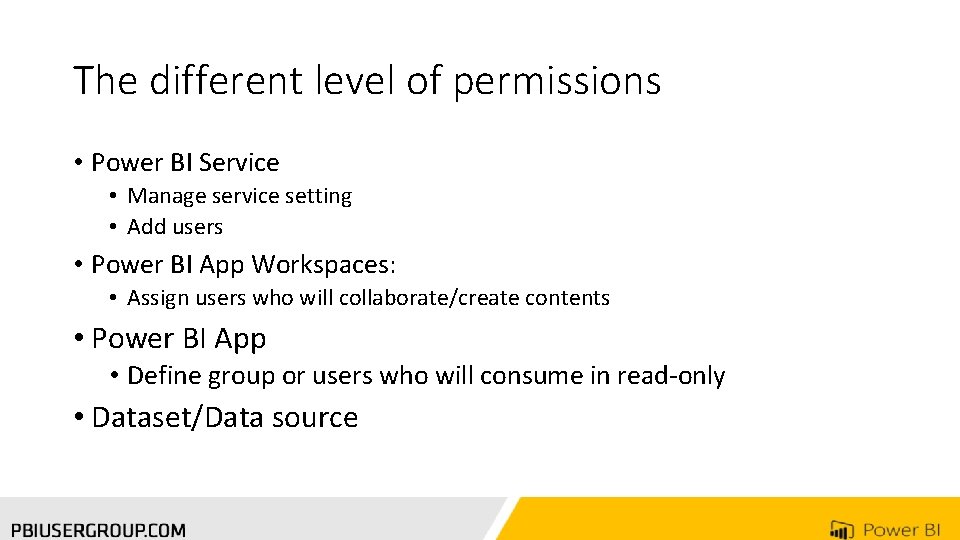 The different level of permissions • Power BI Service • Manage service setting •