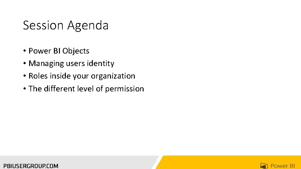 Session Agenda • Power BI Objects • Managing users identity • Roles inside your