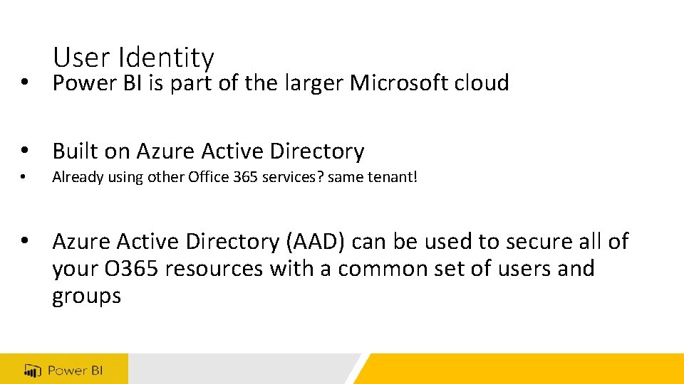User Identity • Power BI is part of the larger Microsoft cloud • Built