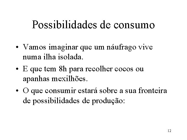 Possibilidades de consumo • Vamos imaginar que um náufrago vive numa ilha isolada. •