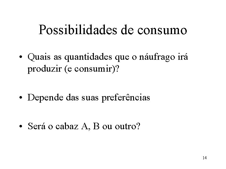 Possibilidades de consumo • Quais as quantidades que o náufrago irá produzir (e consumir)?