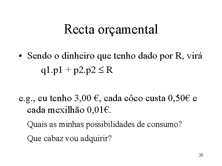 Recta orçamental • Sendo o dinheiro que tenho dado por R, virá q 1.