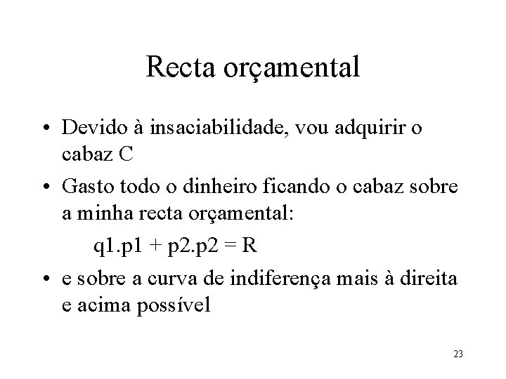 Recta orçamental • Devido à insaciabilidade, vou adquirir o cabaz C • Gasto todo