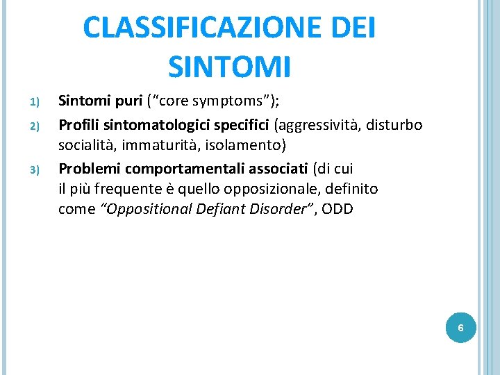 CLASSIFICAZIONE DEI SINTOMI 1) 2) 3) Sintomi puri (“core symptoms”); Profili sintomatologici specifici (aggressività,
