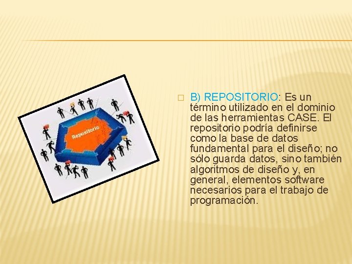 � B) REPOSITORIO: Es un término utilizado en el dominio de las herramientas CASE.