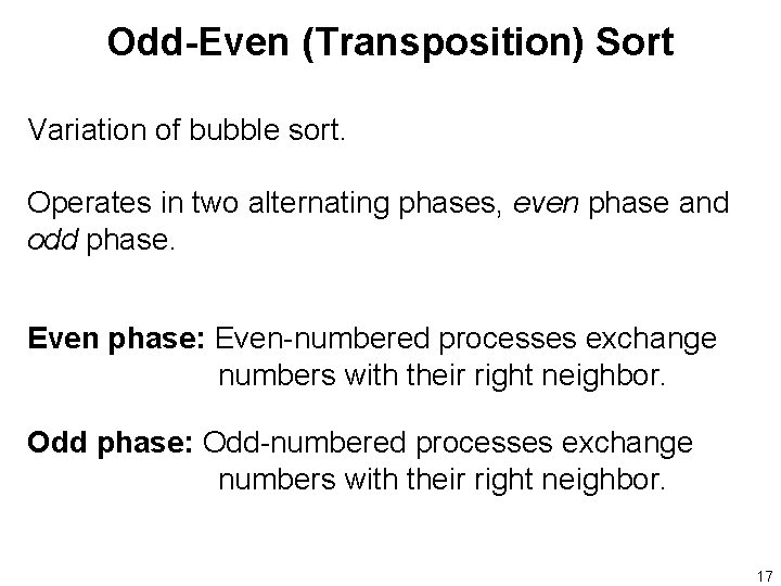 Odd-Even (Transposition) Sort Variation of bubble sort. Operates in two alternating phases, even phase
