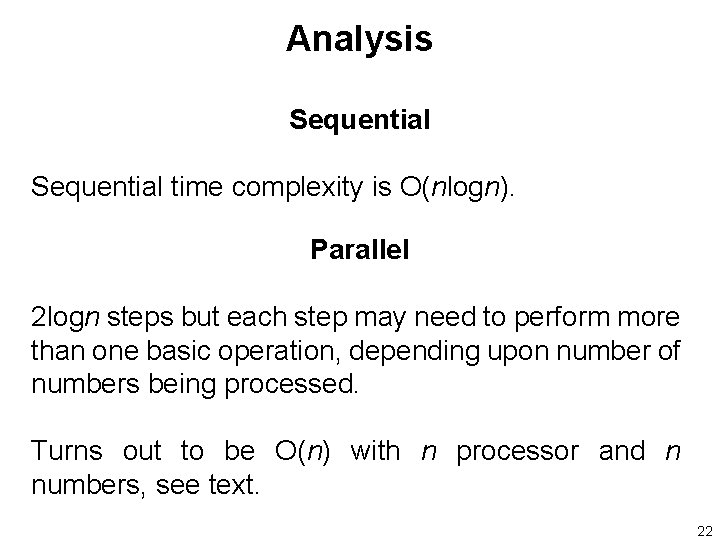 Analysis Sequential time complexity is O(nlogn). Parallel 2 logn steps but each step may