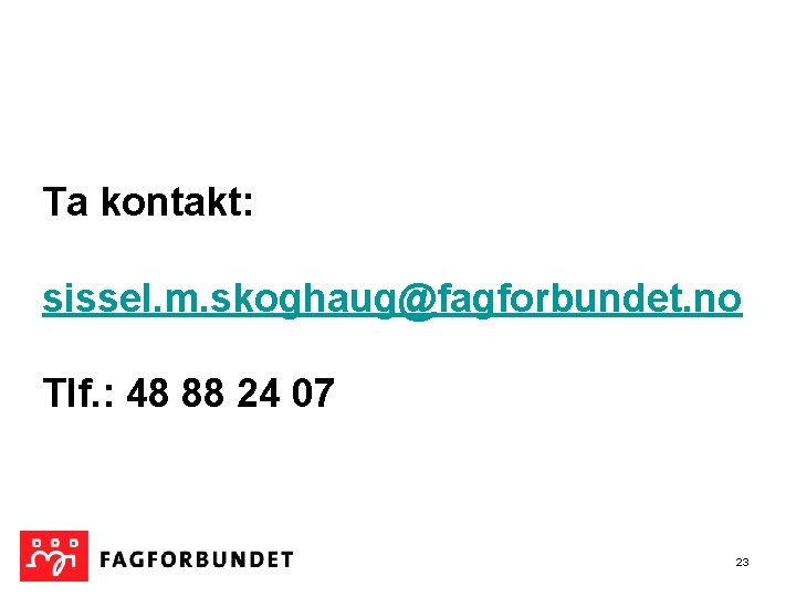 Ta kontakt: sissel. m. skoghaug@fagforbundet. no Tlf. : 48 88 24 07 23 