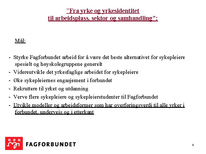 ”Fra yrke og yrkesidentitet til arbeidsplass, sektor og samhandling”: Mål: - Styrke Fagforbundet arbeid