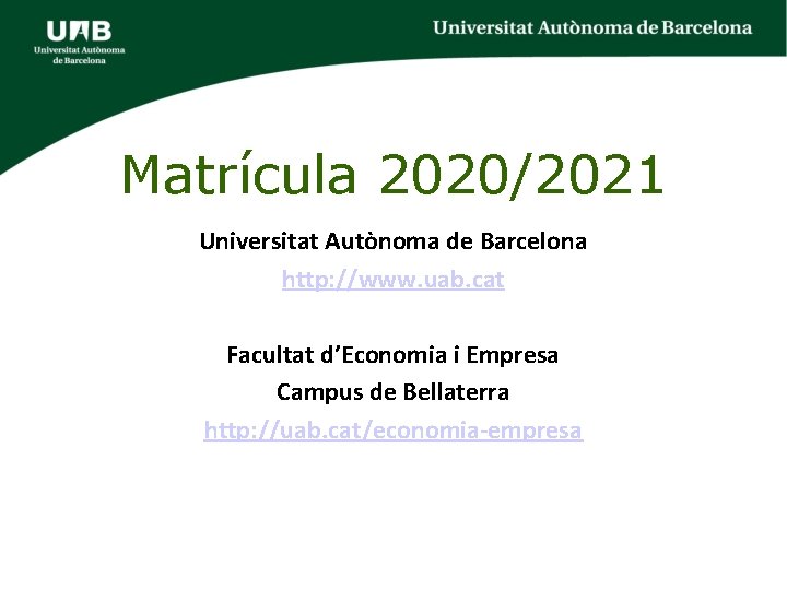Matrícula 2020/2021 Universitat Autònoma de Barcelona http: //www. uab. cat Facultat d’Economia i Empresa Matrícula 2020/2021 Universitat Autònoma de Barcelona http: //www. uab. cat Facultat d’Economia i Empresa