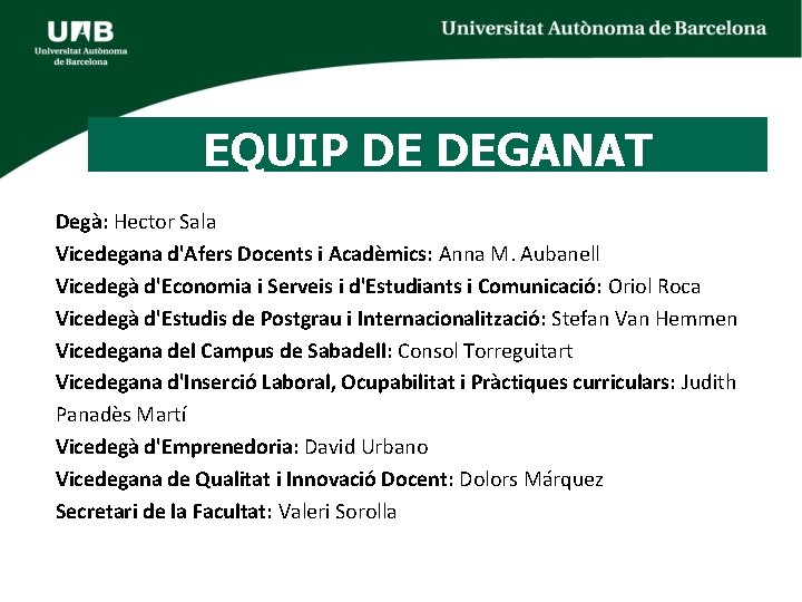 EQUIP DE DEGANAT Degà: Hector Sala Vicedegana d'Afers Docents i Acadèmics: Anna M. Aubanell EQUIP DE DEGANAT Degà: Hector Sala Vicedegana d'Afers Docents i Acadèmics: Anna M. Aubanell