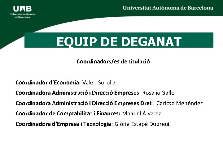 EQUIP DE DEGANAT Coordinadors/es de titulació Coordinador d’Economia: Valeri Sorolla Coordinadora Administració i Direcció EQUIP DE DEGANAT Coordinadors/es de titulació Coordinador d’Economia: Valeri Sorolla Coordinadora Administració i Direcció