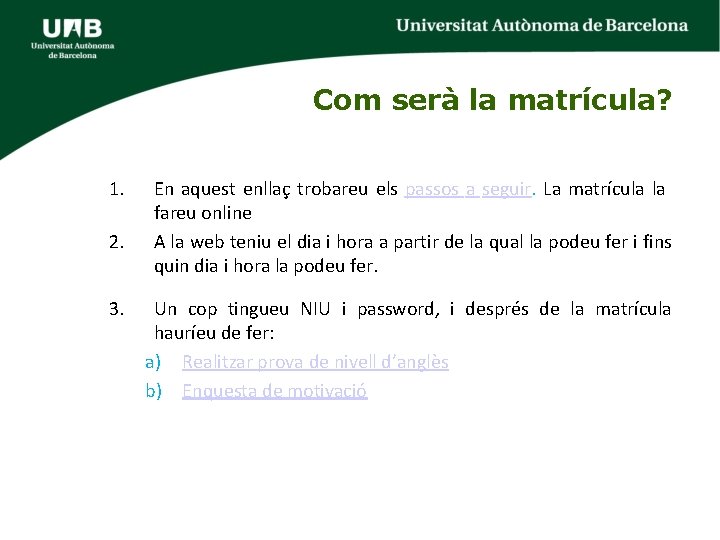 Com serà la matrícula? 1. 2. 3. En aquest enllaç trobareu els passos a Com serà la matrícula? 1. 2. 3. En aquest enllaç trobareu els passos a