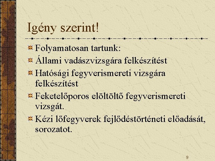 Igény szerint! Folyamatosan tartunk: Állami vadászvizsgára felkészítést Hatósági fegyverismereti vizsgára felkészítést Feketelőporos elöltöltő fegyverismereti